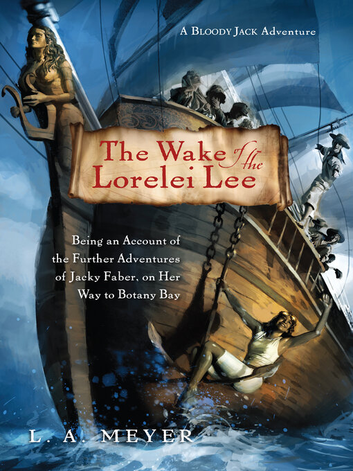 Title details for The Wake of the Lorelei Lee: Being an Account of the Further Adventures of Jacky Faber, on Her Way to Botany Bay by L. A. Meyer - Available